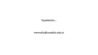 Teşekkürler…
memutlu@anadolu.edu.tr
 
