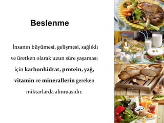 Beslenme

Bir İnsanın büyümesi, gelişmesi, sağlıklı

  ve üretken olarak uzun süre yaşaması

    için karbonhidrat, protein, yağ,

    vitamin ve minerallerin gereken

         miktarlarda alınmasıdır.
 