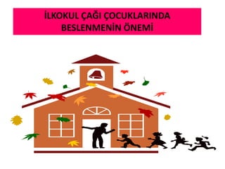 İLKOKUL ÇAĞI ÇOCUKLARINDA
    BESLENMENİN ÖNEMİ
 