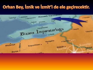Orhan Bey, İznik ve İzmit’i de ele geçirecektir.