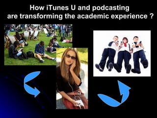 How iTunes U and podcasting  are transforming the academic experience ? 