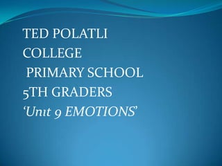 TED POLATLI COLLEGE  PRIMARY SCHOOL 5TH GRADERS ‘Unıt 9 EMOTIONS’ 