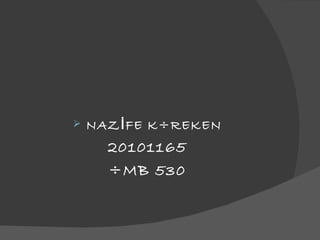NAZİFE KÖREKEN 20101165 ÖMB 530 