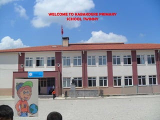 WELCOME TO KABAKDERE PRIMARY
       SCHOOL TWINNY
 