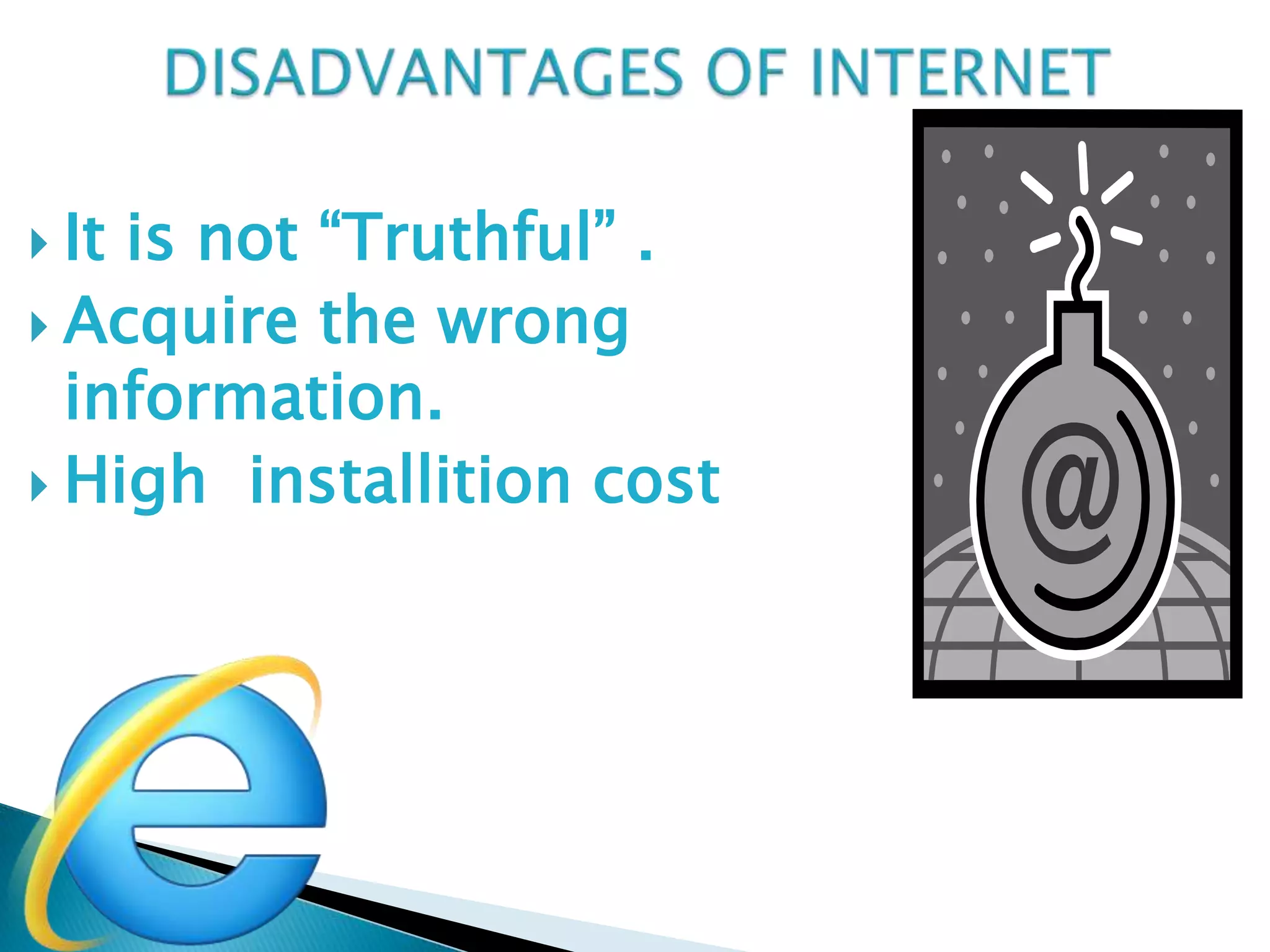  Itis not “Truthful” .
 Acquire the wrong
  information.
 High installition cost
 