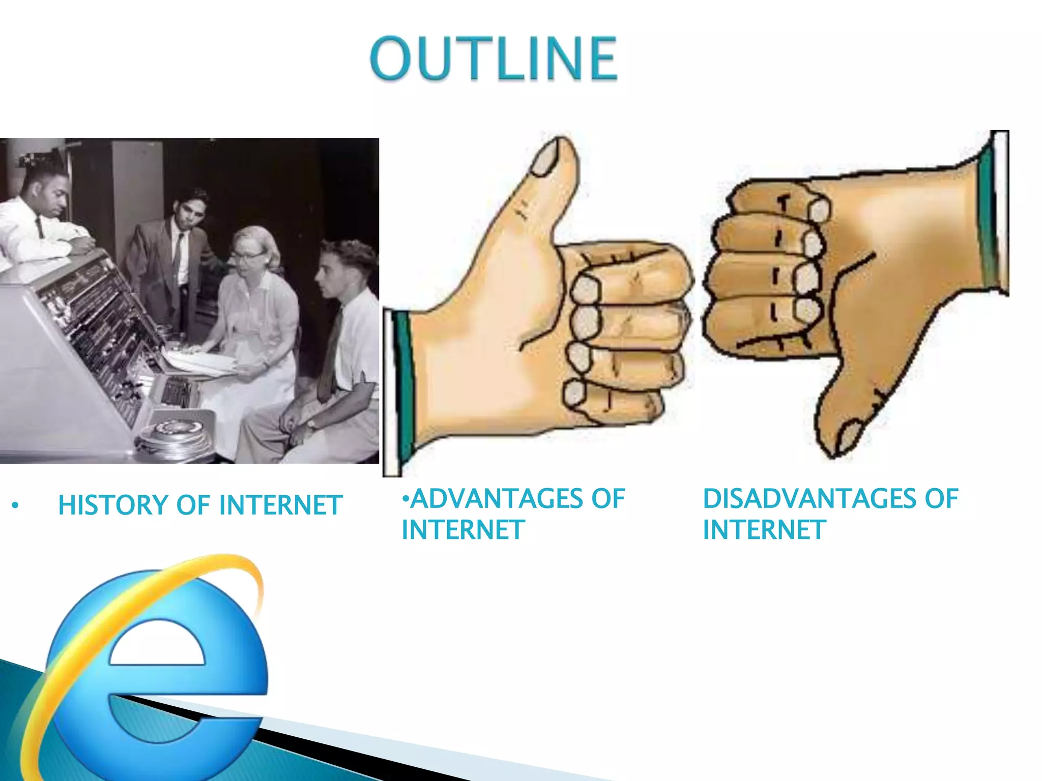 •   HISTORY OF INTERNET   •ADVANTAGES OF   DISADVANTAGES OF
                          INTERNET         INTERNET
 