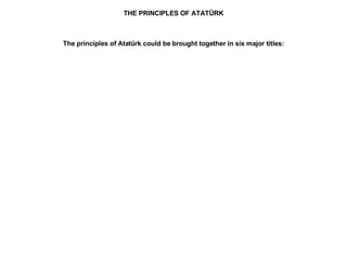 THE PRINCIPLES OF ATATÜRK The principles of Atatürk could be brought together in six major titles: 