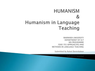 MARMARA UNIVERSITY
DEPARTMANT OF ELT
MA PROGRAMME
YDIO 703 APPROACHES AND
METHODS IN LANGUAGE TEACHING
Submitted by Buket Demirbüken
Fall 2013, İstanbul
 