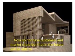 Now do not have customers and
market share but that in the future
will be able to.

 