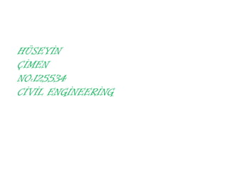 HÜSEYİN
ÇİMEN
NO:125534
CİVİL ENGİNEERİNG

 