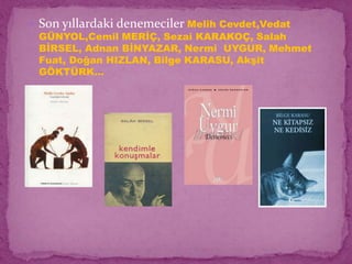  Son yıllardaki denemeciler Melih Cevdet,Vedat
GÜNYOL,Cemil MERİÇ, Sezai KARAKOÇ, Salah
BİRSEL, Adnan BİNYAZAR, Nermi UYGUR, Mehmet
Fuat, Doğan HIZLAN, Bilge KARASU, Akşit
GÖKTÜRK…
 