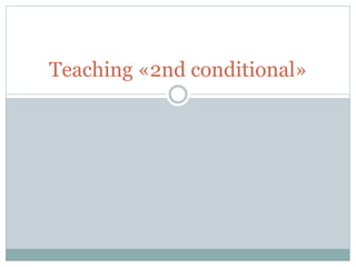 Teaching «2nd conditional» 
 
