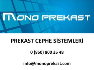 PREKAST CEPHE SİSTEMLERİ
0 (850) 800 35 48
info@monoprekast.com
 