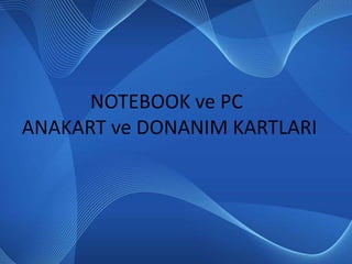 02.12.2009                    NOTEBOOK ve PC       ANAKART ve DONANIM KARTLARI 02.12.2009