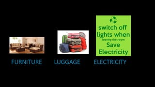FURNITURE LUGGAGE ELECTRICITY
 