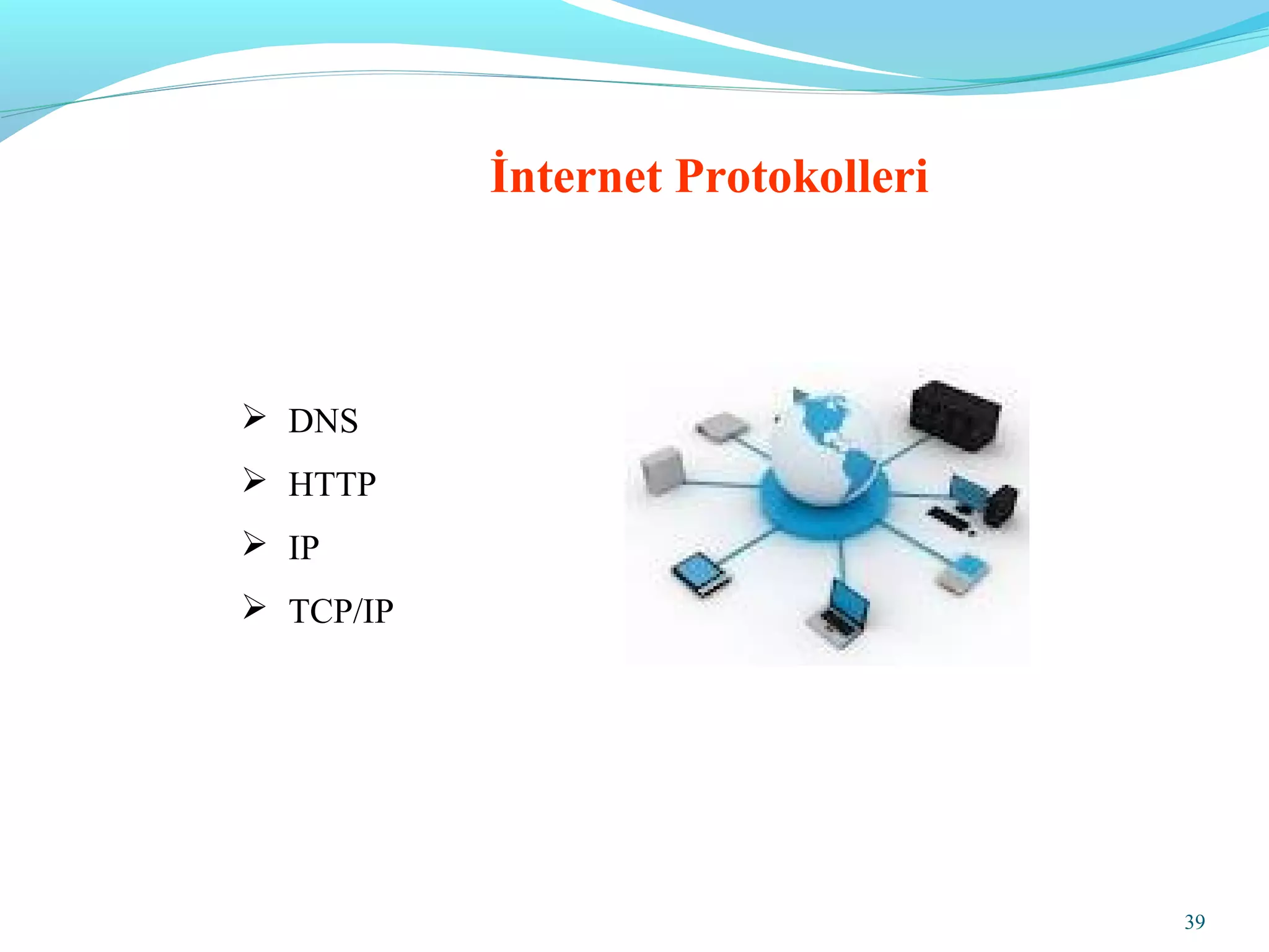 39
İnternet Protokolleri
 DNS
 HTTP
 IP
 TCP/IP
 