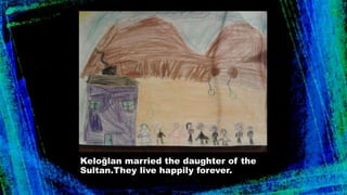 Keloğlan married the daughter of the
Sultan.They live happily forever.
 