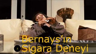Bernays’ın
Sigara Deneyi3
 