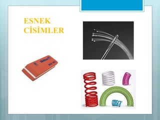 ESNEK
CİSİMLER
 