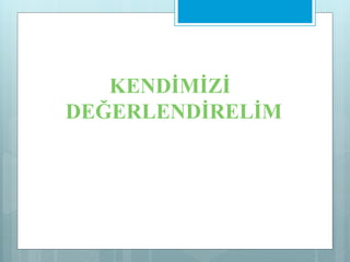 KENDİMİZİ
DEĞERLENDİRELİM
 