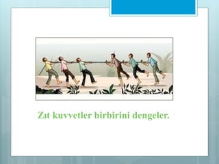 Zıt kuvvetler birbirini dengeler.
 