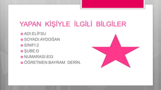 YAPAN KİŞİYLE İLGİLİ BİLGİLER
 ADI:ELİFSU
 SOYADI:AYDOĞAN
 SINIFI:2
 ŞUBE:D
 NUMARASI:833
 ÖĞRETMEN:BAYRAM DERİN.
 