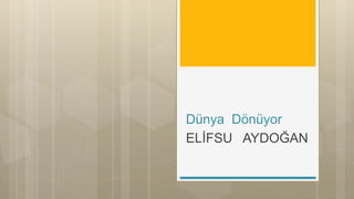 Dünya Dönüyor
ELİFSU AYDOĞAN
 