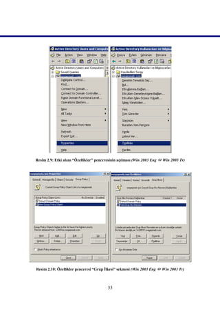 Resim 2.9: Etki alanı “Özellikler” penceresinin açılması (Win 2003 Eng  Win 2003 Tr)




Resim 2.10: Özellikler penceresi “Grup İlkesi” sekmesi (Win 2003 Eng  Win 2003 Tr)



                                         33
 