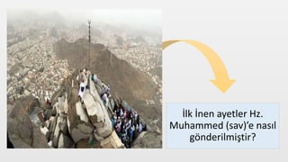 İlk İnen ayetler Hz.
Muhammed (sav)’e nasıl
gönderilmiştir?
 