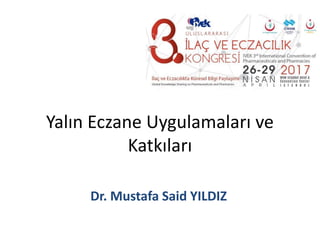 Yalın Eczane Uygulamaları ve
Katkıları
Dr. Mustafa Said YILDIZ
 