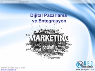 Dijital Pazarlama
ve Entegrasyon
Nauman Zia Butt
“there is a better way to exist”
www.neoegitim.com
| Dijital Pazarlama ve Entegrasyon
 
