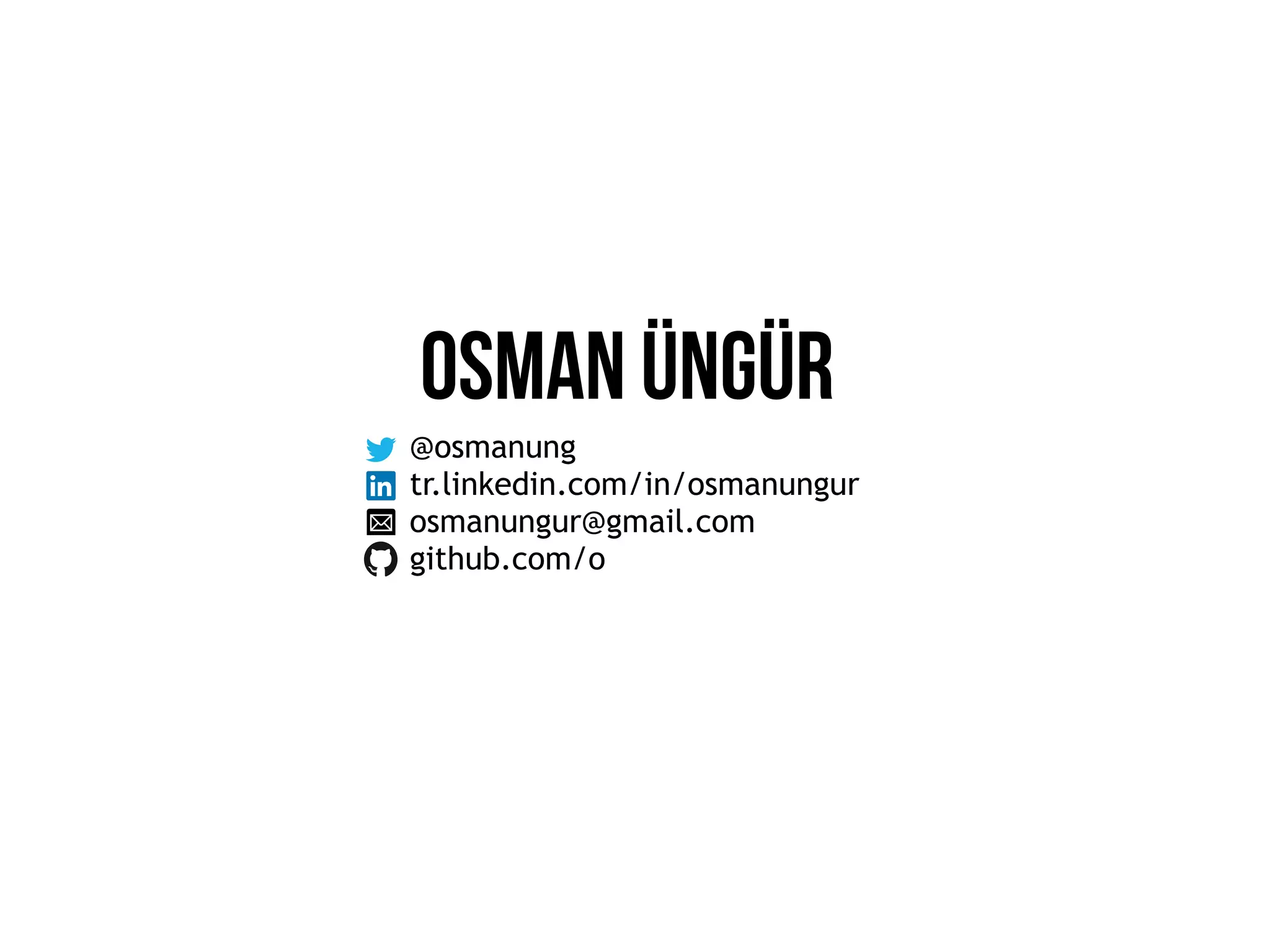 OSMAN ÜNGÜR
@osmanung
tr.linkedin.com/in/osmanungur
osmanungur@gmail.com
github.com/o
 