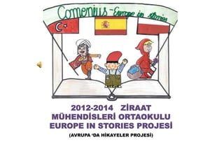 2012-2014 ZİRAAT
MÜHENDİSLERİ ORTAOKULU
EUROPE IN STORIES PROJESİ
(AVRUPA ‘DA HİKAYELER PROJESİ)
 