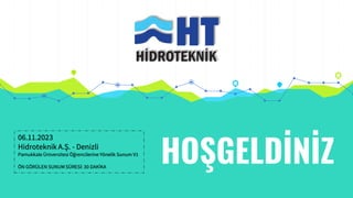 HOŞGELDİNİZ
06.11.2023
Hidroteknik A.Ş. - Denizli
Pamukkale Üniversitesi Öğrencilerine Yönelik Sunum V1
ÖN GÖRÜLEN SUNUM SÜRESİ: 30 DAKİKA
 