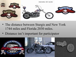 • The distance between Sturgis and New York
  1744 miles and Florida 2030 miles.
• Distance isn’t important for participator
 