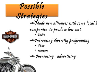 Possible
Strategies
      Made new alliances with some local b
    companies to produce low cost
      • India
      Increasıng dıversity programing
      • Tour
      • museum
       Increasing advertising
 