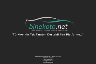 ‘Türkiye’nin Tek Tanıtım Destekli İlan Platformu..’
Reşatbey Mah. Stadyum Cad. Çim Apt. Kat::1 D:2
SEYHAN / ADANA
0850 304 84 65
destek@binekoto.net
www.binekoto.net
 