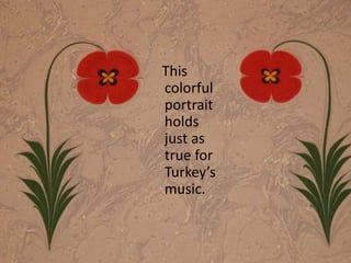 This colorful portrait holds just as true for Turkey’s music. 