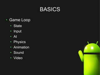 BASICS
Game Loop
 State
 Input
 AI
 Physics
 Animation
 Sound
 Video
 