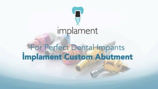 For Perfect Dental Impants
İmplament Custom Abutment
 