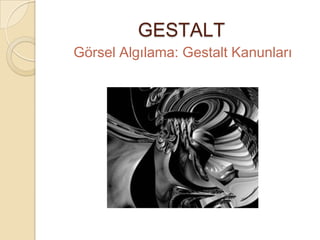 GESTALT
Görsel Algılama: Gestalt Kanunları
 