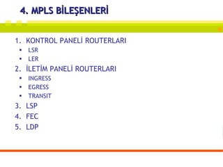 4. MPLS BİLEŞENLERİ KONTROL PANELİ ROUTERLARI  LSR LER İLETİM PANELİ ROUTERLARI INGRESS EGRESS TRANSIT LSP FEC LDP 