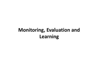 Monitoring, Evaluation and
Learning
 