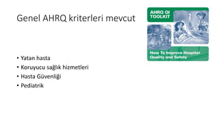 Genel AHRQ kriterleri mevcut
• Yatan hasta
• Koruyucu sağlık hizmetleri
• Hasta Güvenliği
• Pediatrik
 