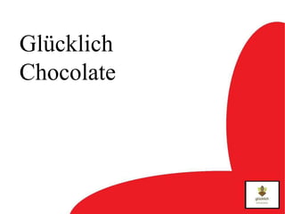 Glücklich
Chocolate
 