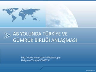 AB YOLUNDA TÜRKİYE VE GÜMRÜK BİRLİĞİ ANLAŞMASI http://video.mynet.com/vifobi/Avrupa-Birligi-ve-Turkiye/1096671/ 