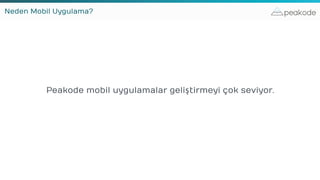 peakode
Peakode mobil uygulamalar geliştirmeyi çok seviyor.
Neden Mobil Uygulama?
 