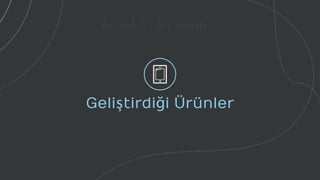 be mobile. live smarter.
Geliştirdiği Ürünler
 