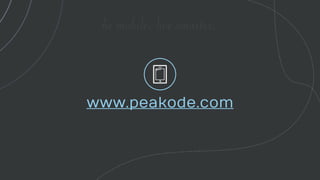 be mobile. live smarter.
www.peakode.com
 