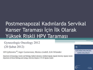Postmenapozal Kadınlarda Servikal
Kanser Taraması İçin İlk Olarak
Yüksek Riskli HPV Taraması
Gynecologic Oncology 2012
(20 Şubat 2012)
 